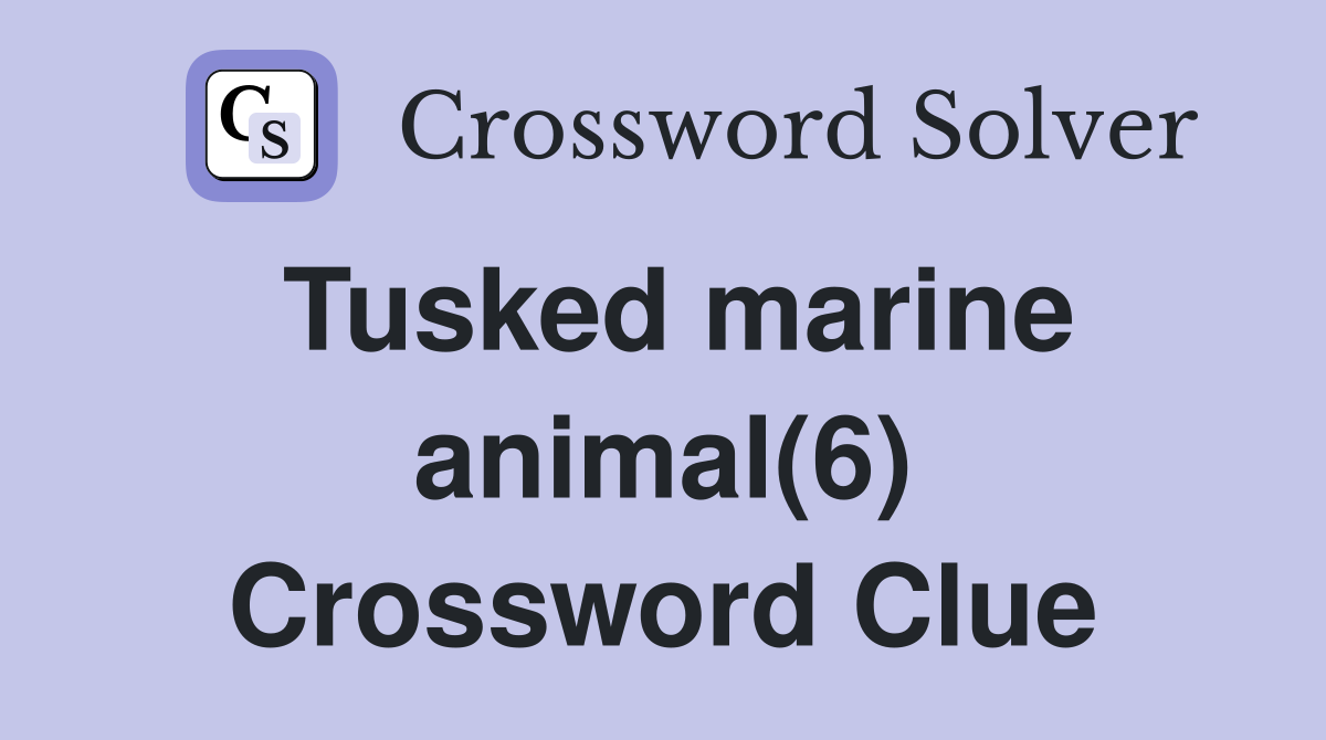 Tusked marine animal(6) Crossword Clue