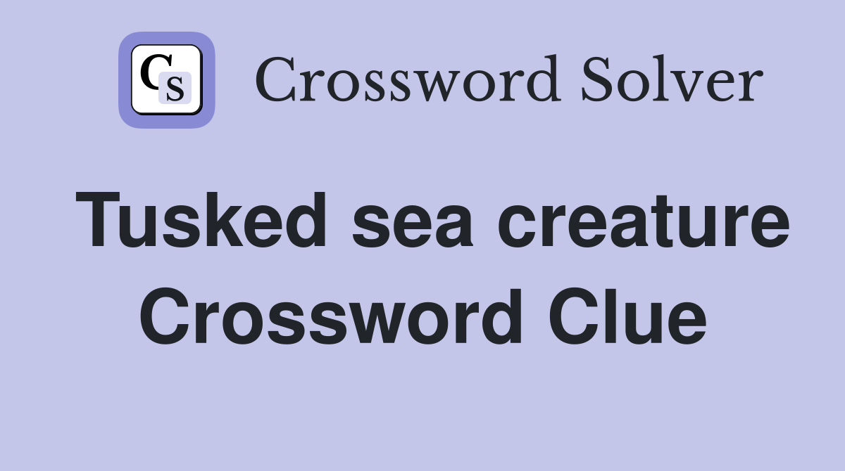 Tusked sea creature Crossword Clue