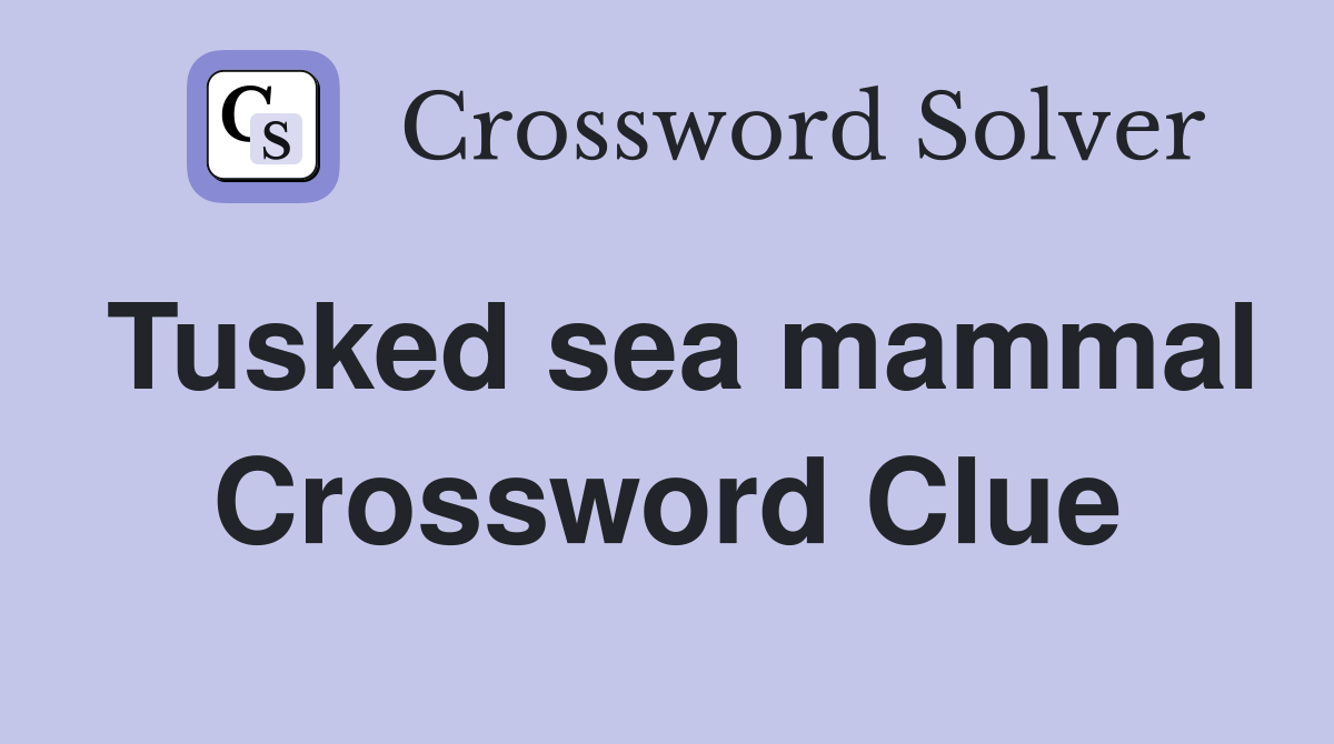 Tusked sea mammal Crossword Clue