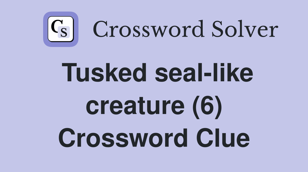 Tusked seal-like creature (6) Crossword Clue
