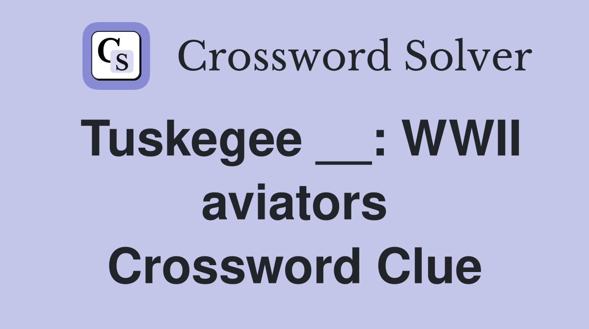 Tuskegee __: WWII aviators Crossword Clue