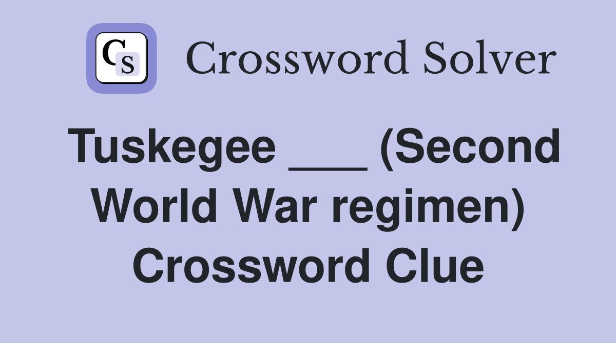 Tuskegee ___ (Second World War regimen) Crossword Clue
