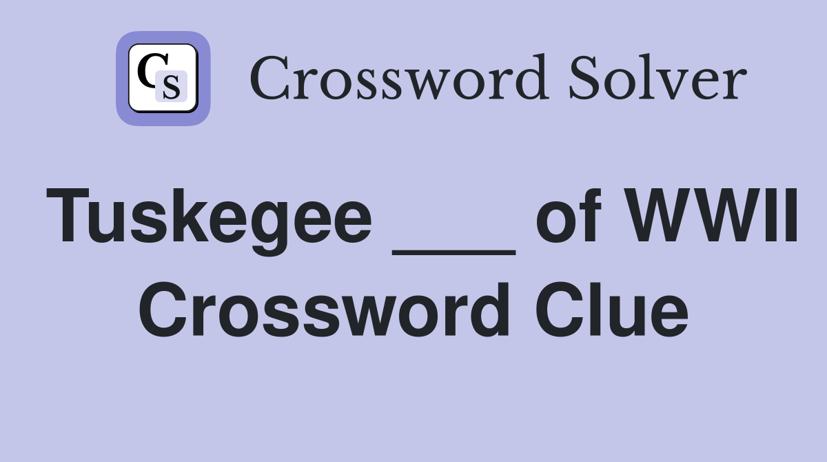 Tuskegee ___ of WWII Crossword Clue