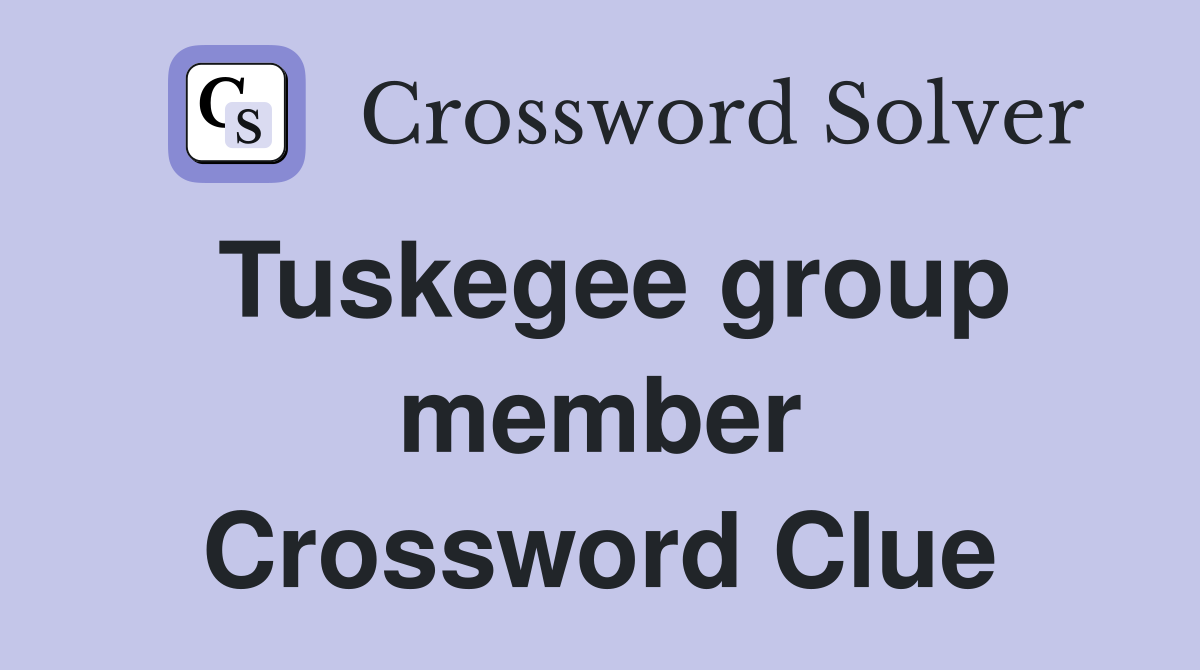 Tuskegee group member Crossword Clue