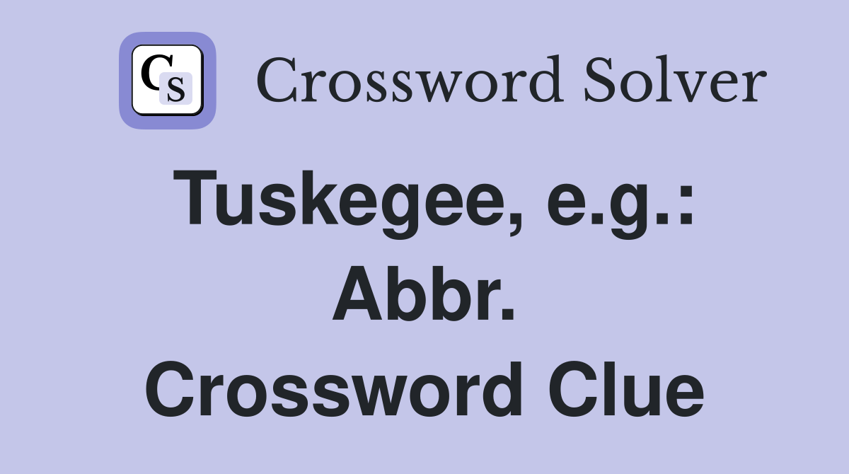 Tuskegee, e.g.: Abbr. Crossword Clue