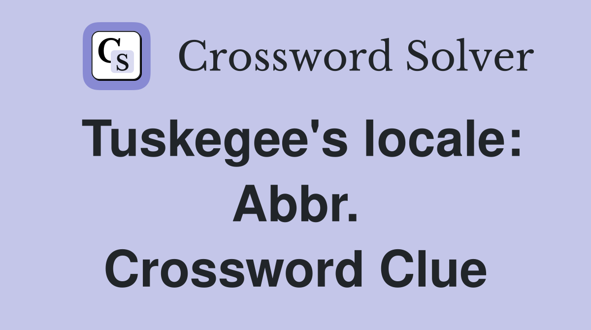 Tuskegee's locale: Abbr. Crossword Clue