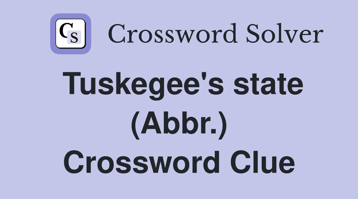 Tuskegee's state (Abbr.) Crossword Clue