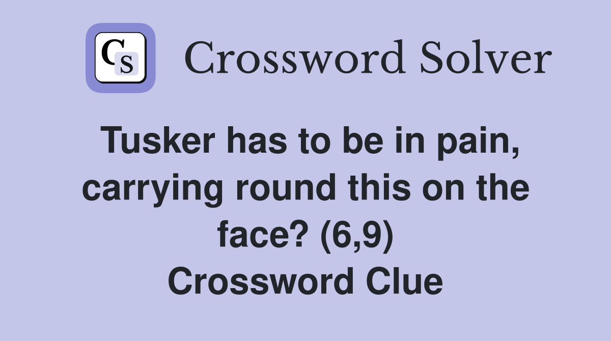 Tusker has to be in pain, carrying round this on the face? (6,9) Crossword Clue