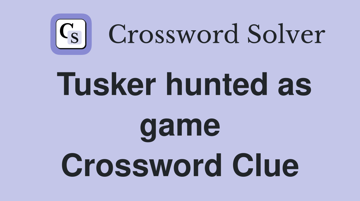 Tusker hunted as game Crossword Clue