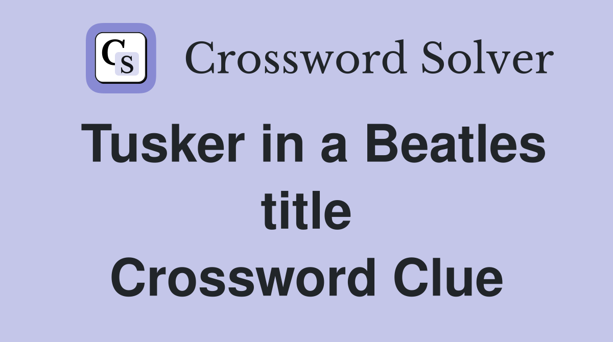 Tusker in a Beatles title Crossword Clue