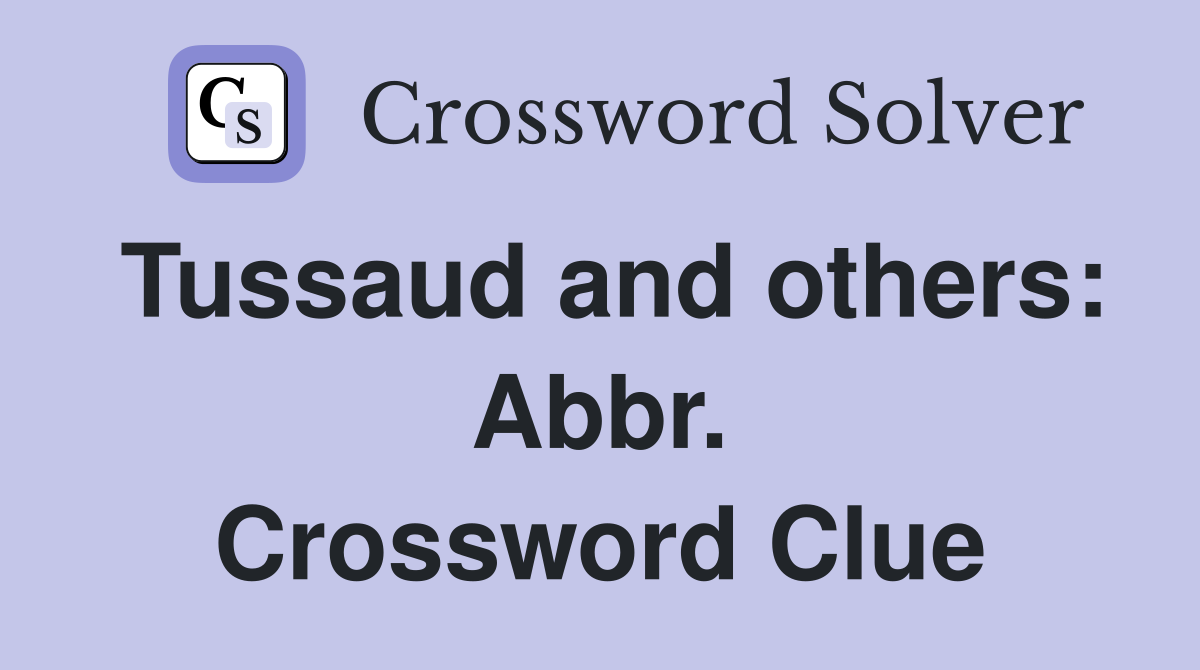 Tussaud and others: Abbr. Crossword Clue