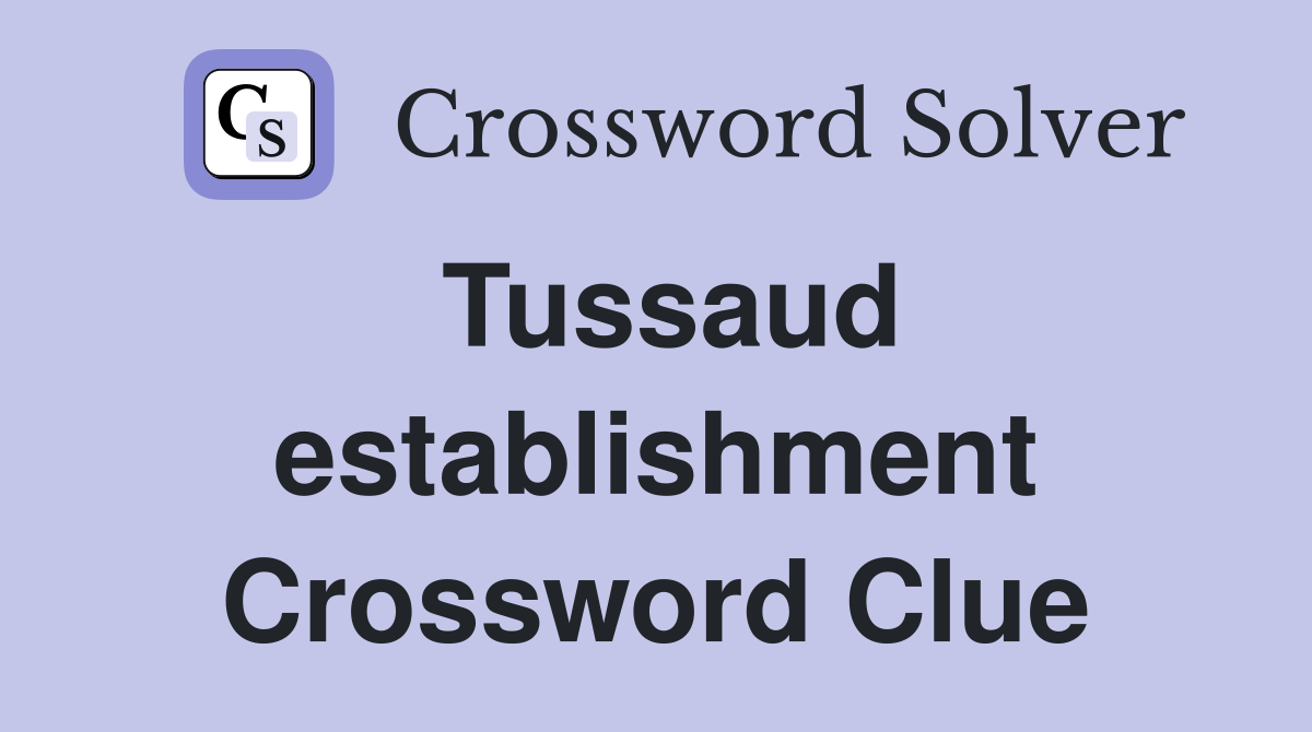 Tussaud establishment Crossword Clue