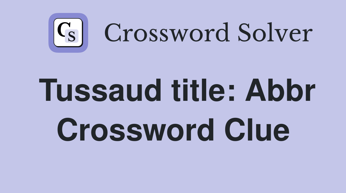 Tussaud title: Abbr Crossword Clue