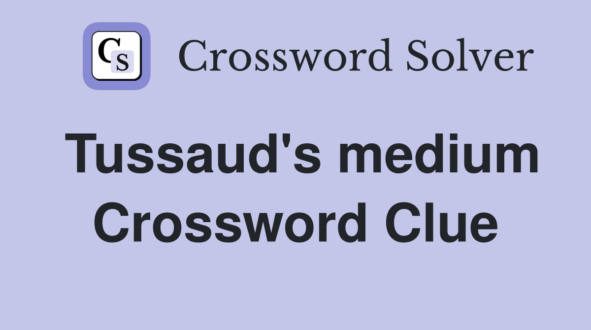 Tussaud's medium Crossword Clue
