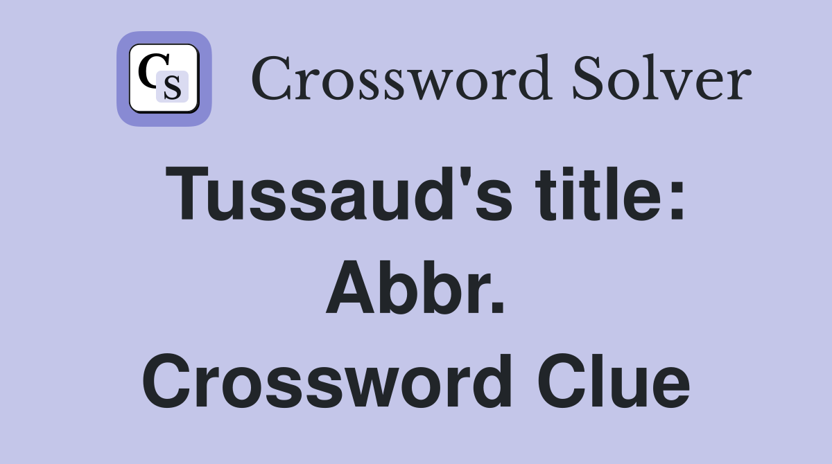 Tussaud's title: Abbr. Crossword Clue