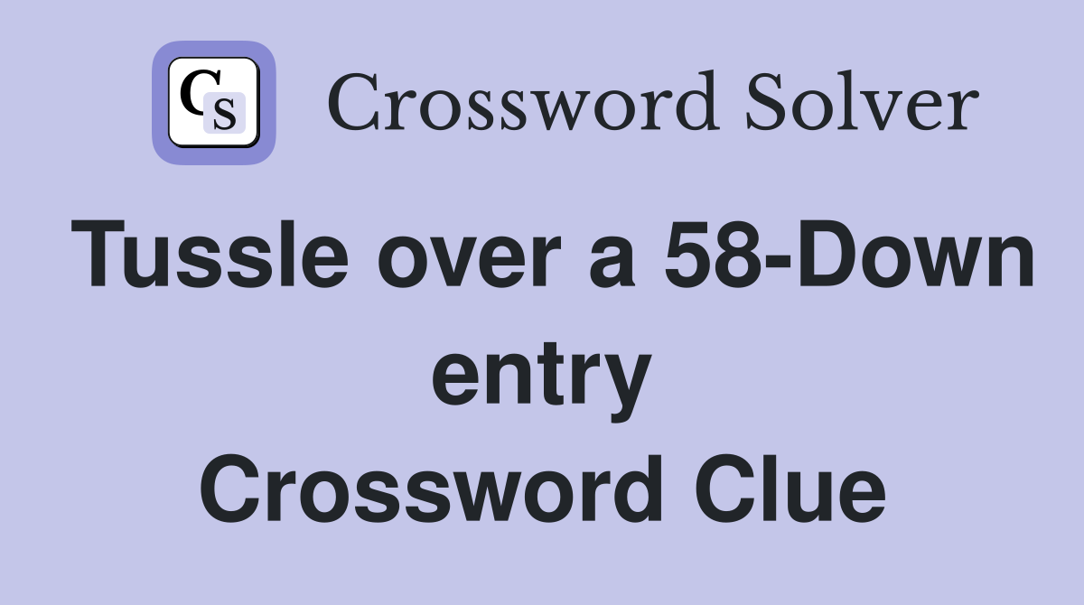 Tussle over a 58-Down entry Crossword Clue