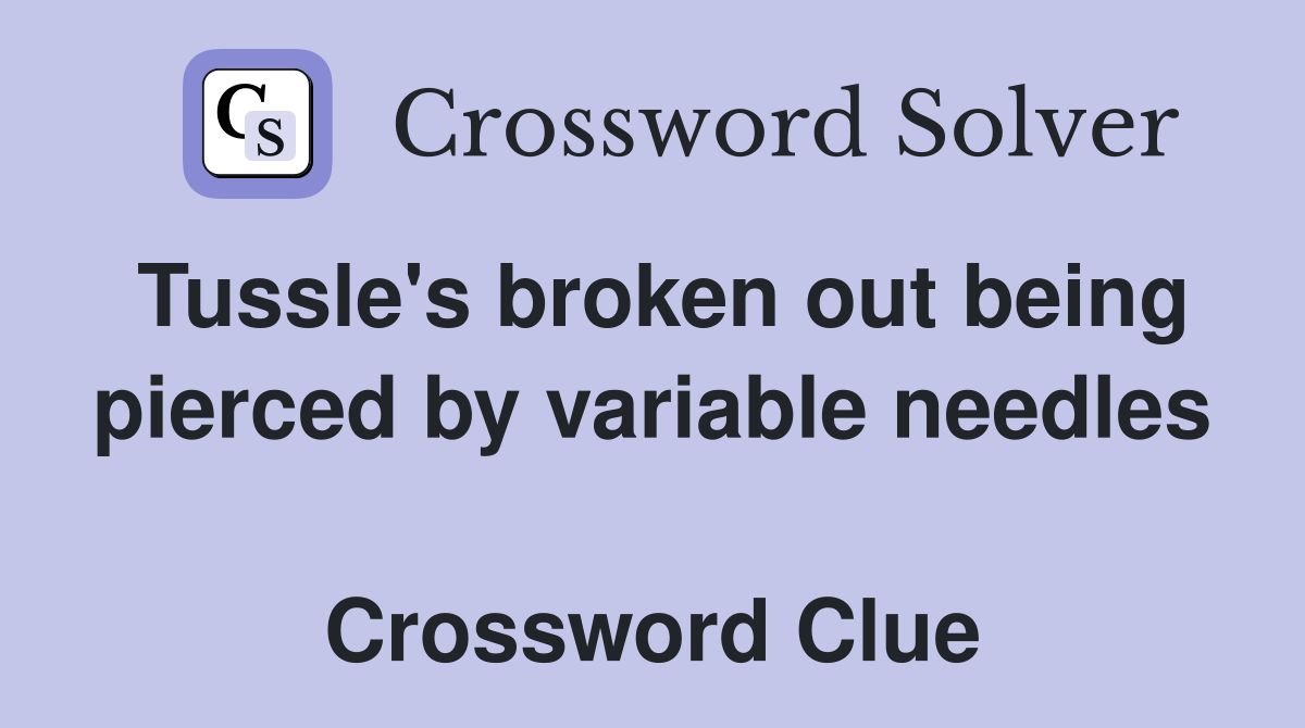 Tussle's broken out being pierced by variable needles  Crossword Clue