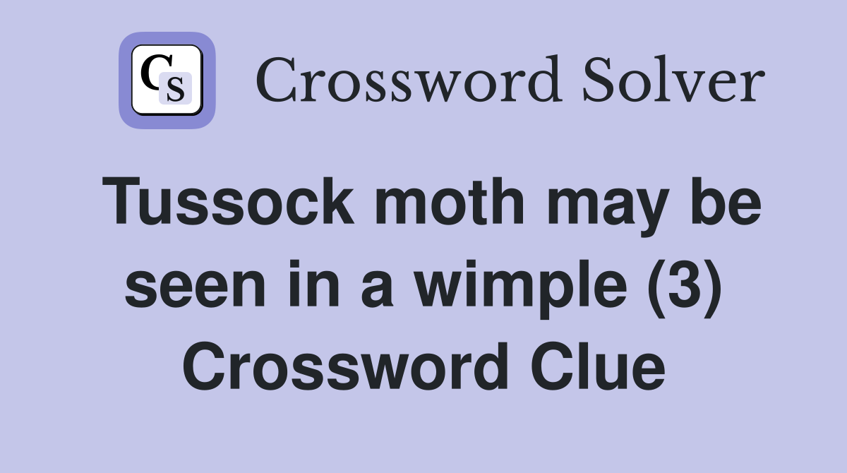 Tussock moth may be seen in a wimple (3) Crossword Clue