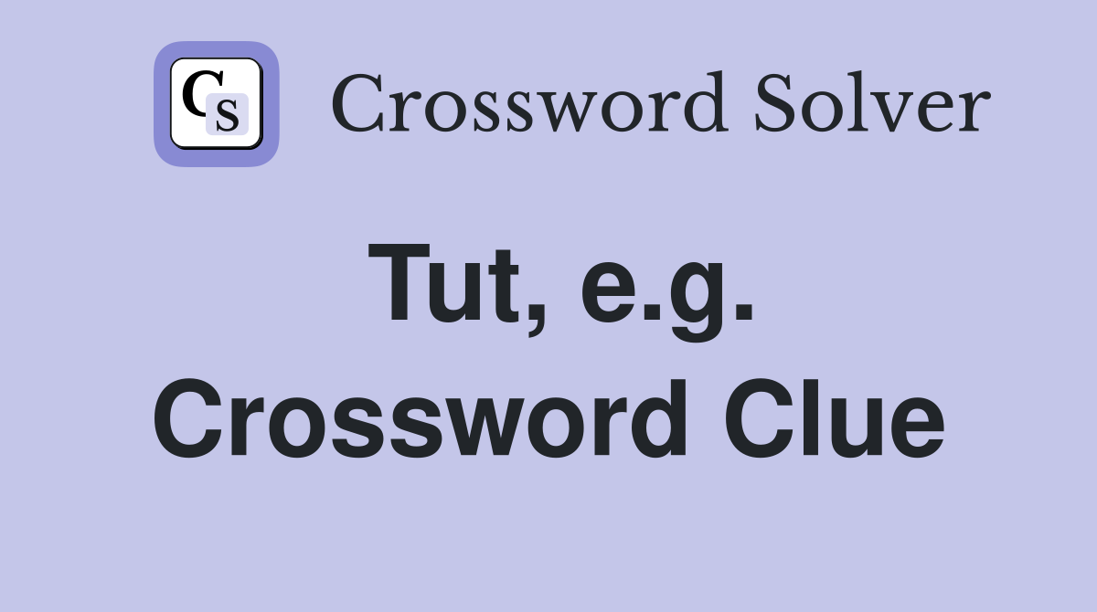 Tut, e.g. Crossword Clue