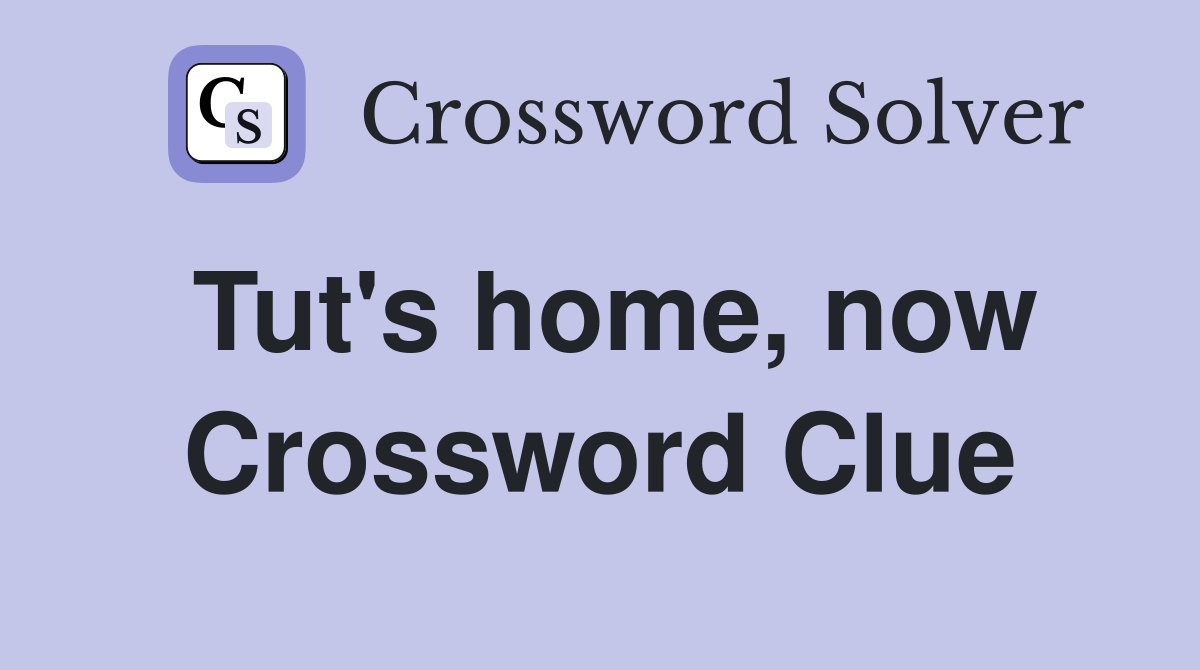 Tut's home, now Crossword Clue