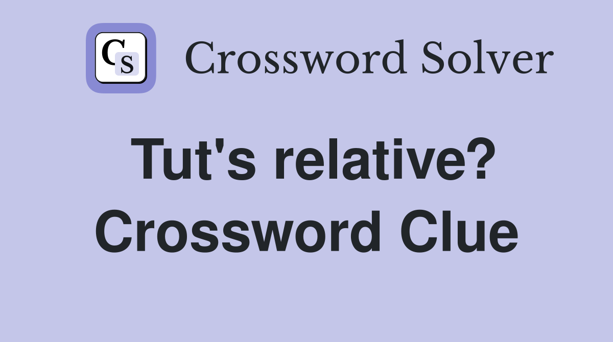 Tut's relative? Crossword Clue