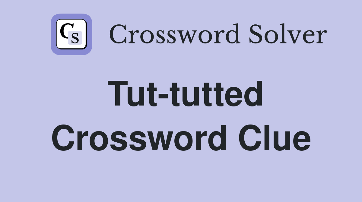 Tut-tutted Crossword Clue