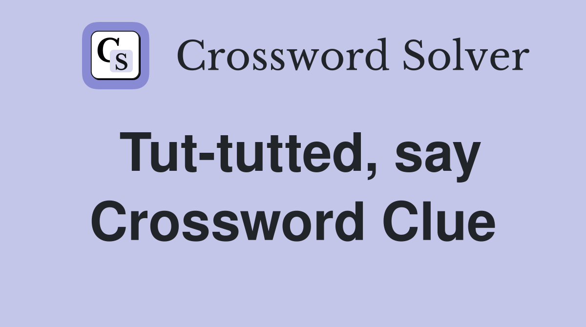 Tut-tutted, say Crossword Clue