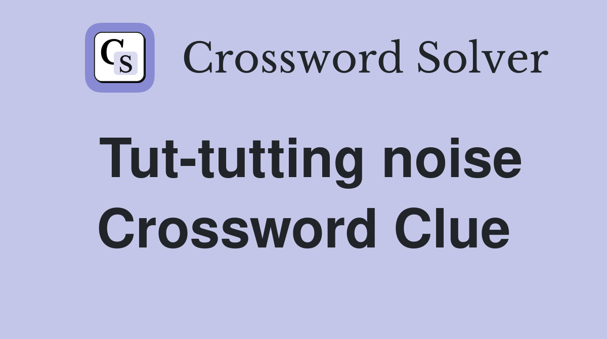 Tut-tutting noise Crossword Clue