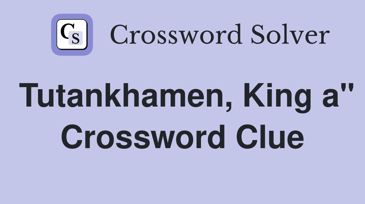 Tutankhamen, King a" Crossword Clue