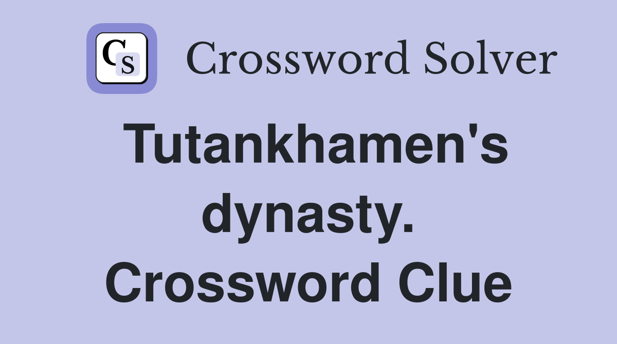 Tutankhamen's dynasty. Crossword Clue