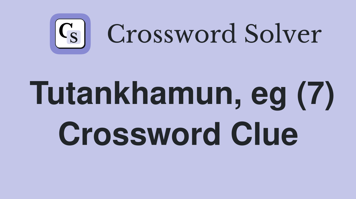 Tutankhamun, eg (7) Crossword Clue