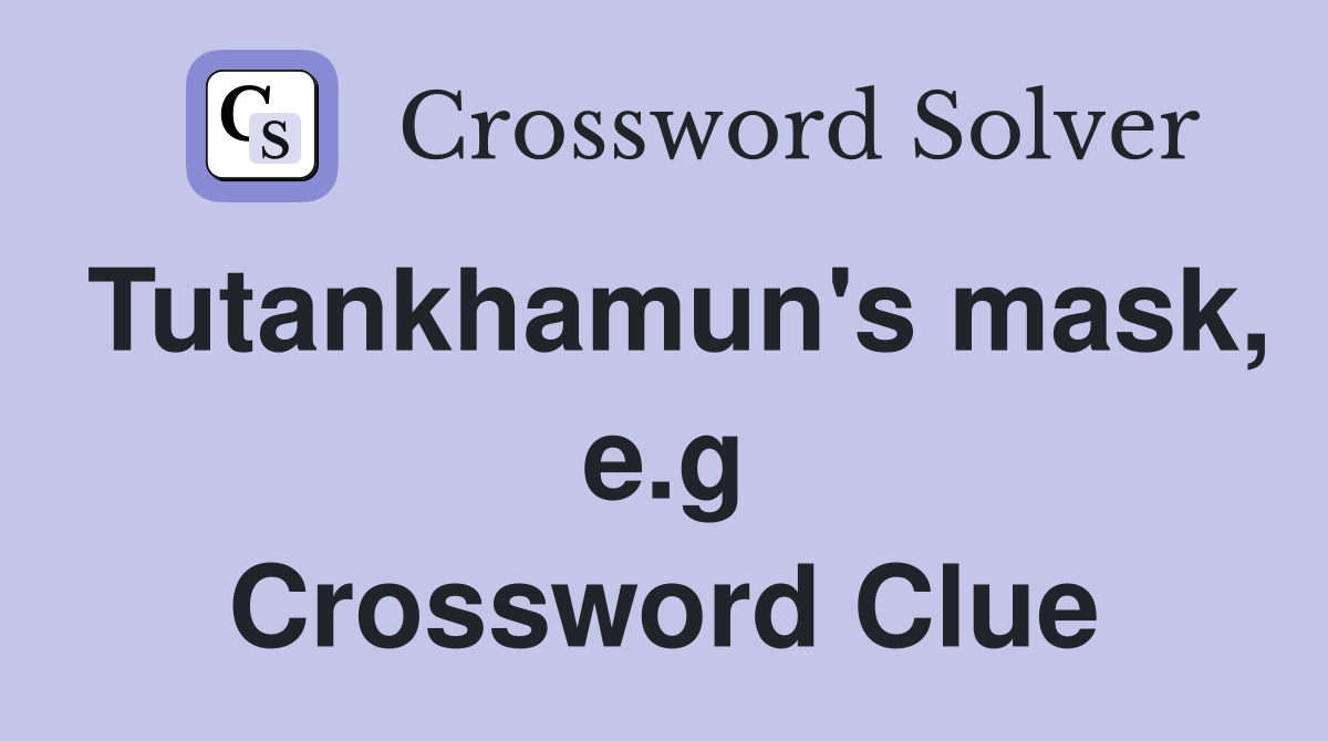 Tutankhamun's mask, e.g Crossword Clue