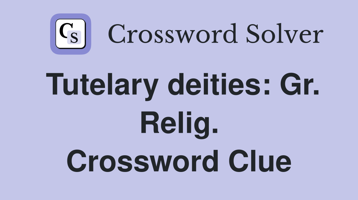 Tutelary deities: Gr. Relig. Crossword Clue