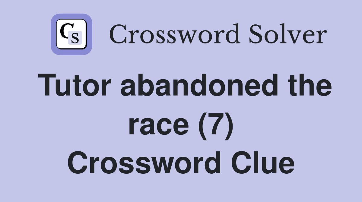 Tutor abandoned the race (7) Crossword Clue