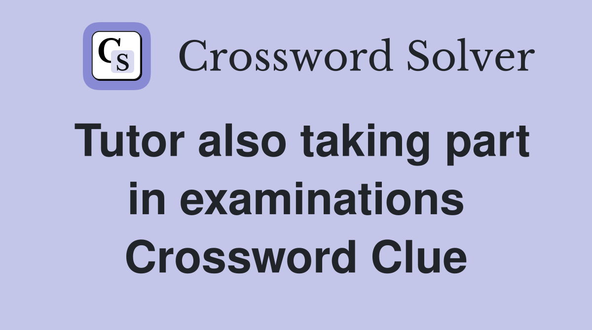 Tutor also taking part in examinations Crossword Clue