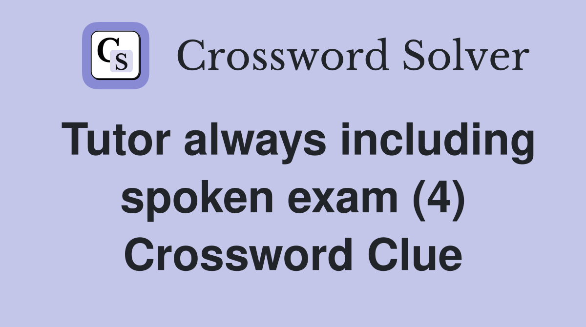 Tutor always including spoken exam (4) Crossword Clue