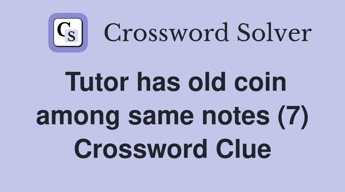 Tutor has old coin among same notes (7) Crossword Clue