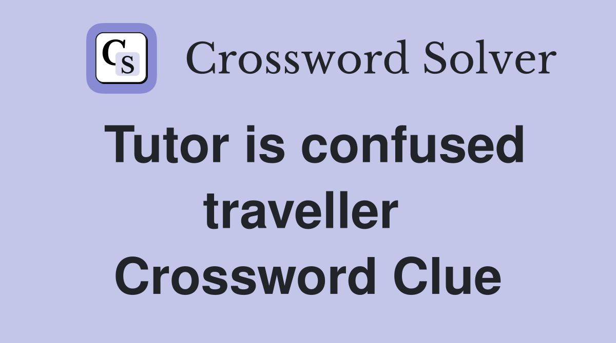 Tutor is confused traveller  Crossword Clue