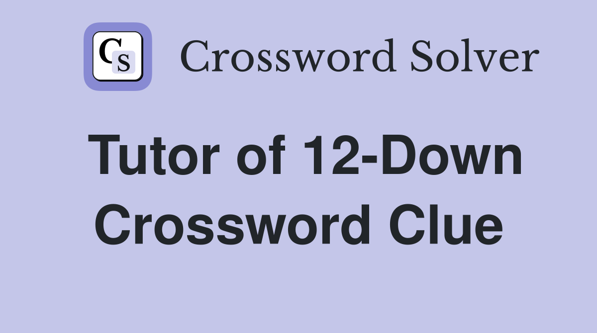 Tutor of 12-Down Crossword Clue