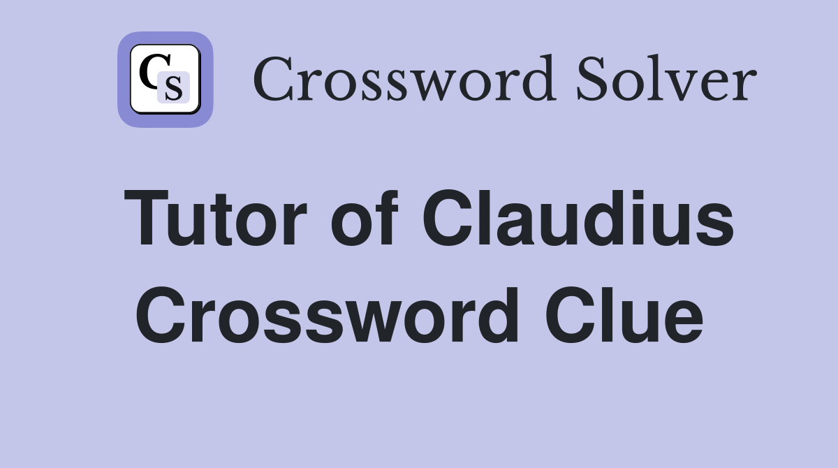 Tutor of Claudius Crossword Clue