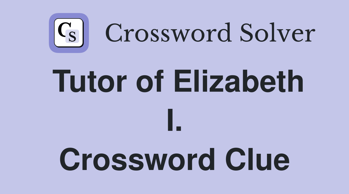 Tutor of Elizabeth I. Crossword Clue