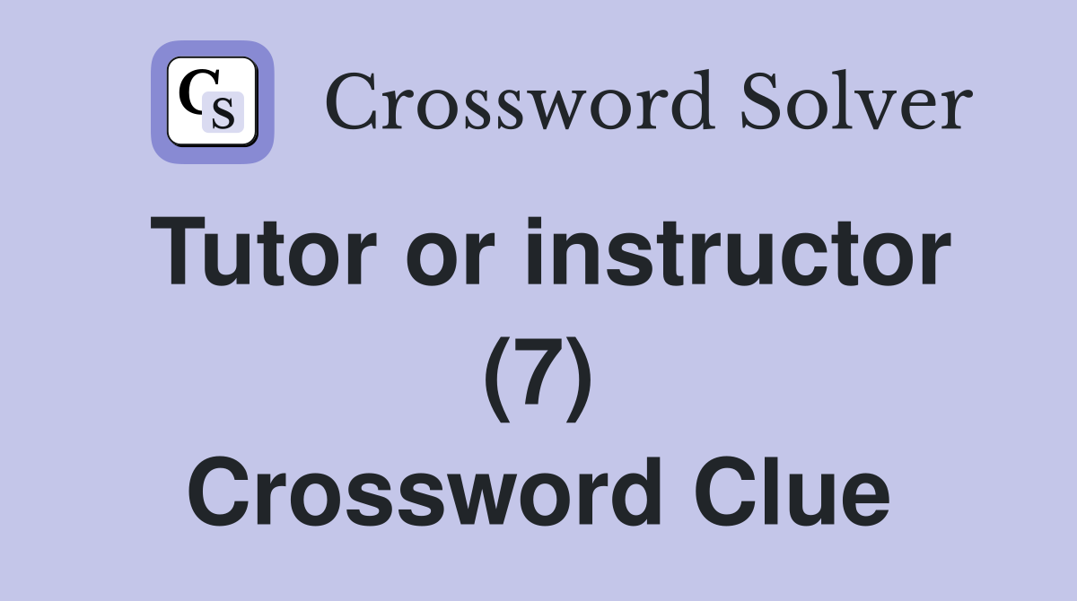 Tutor or instructor (7) Crossword Clue
