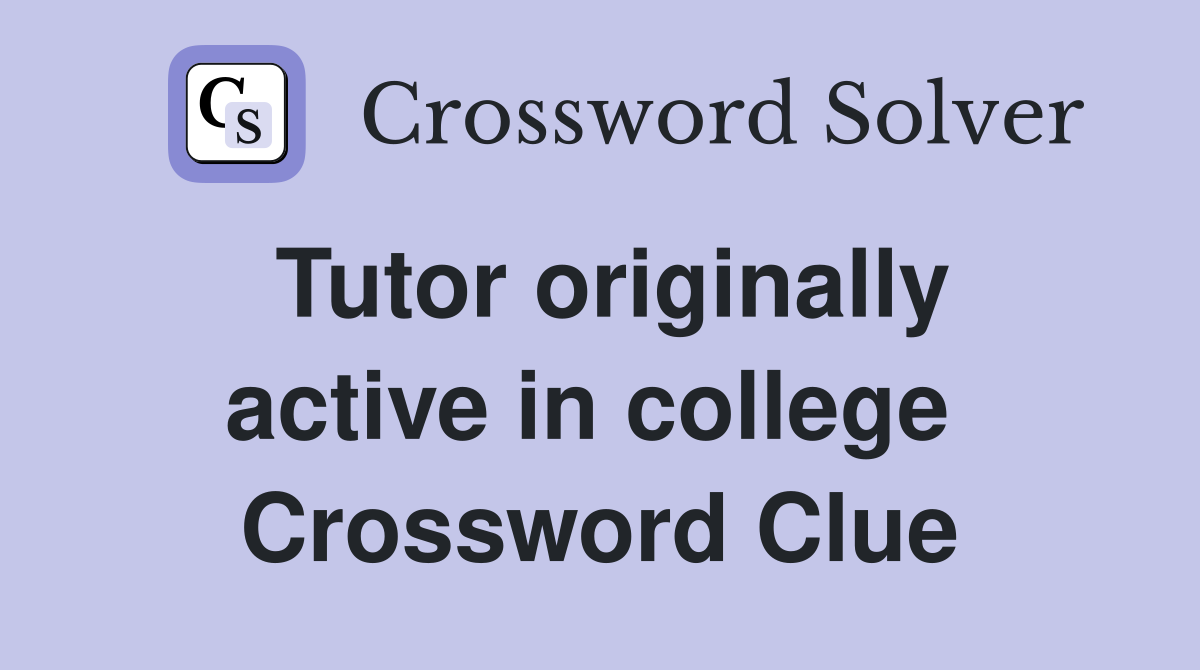 Tutor originally active in college  Crossword Clue