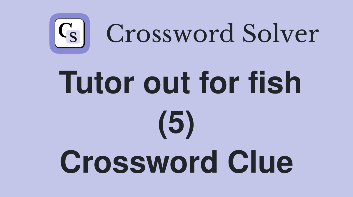 Tutor out for fish (5) Crossword Clue