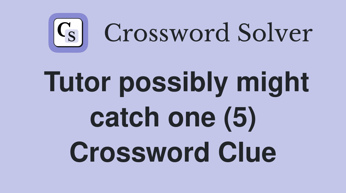 Tutor possibly might catch one (5) Crossword Clue
