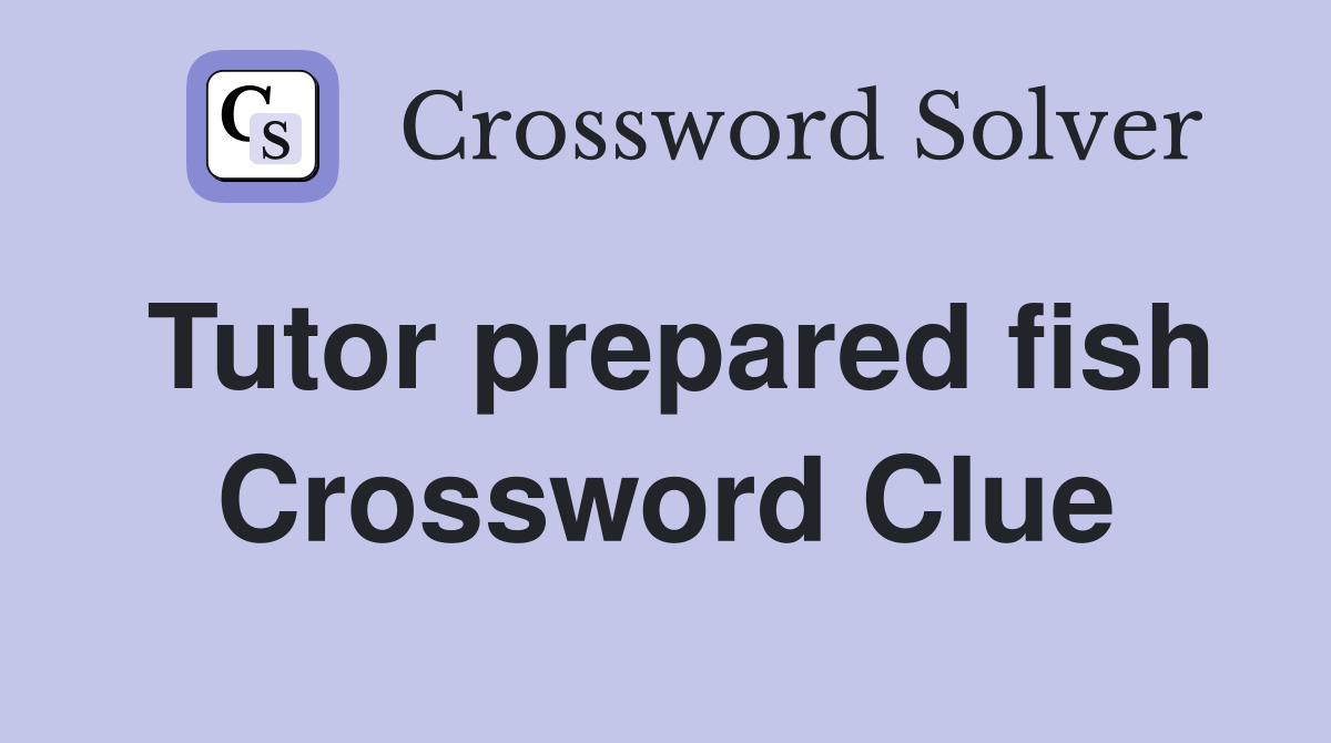 Tutor prepared fish Crossword Clue