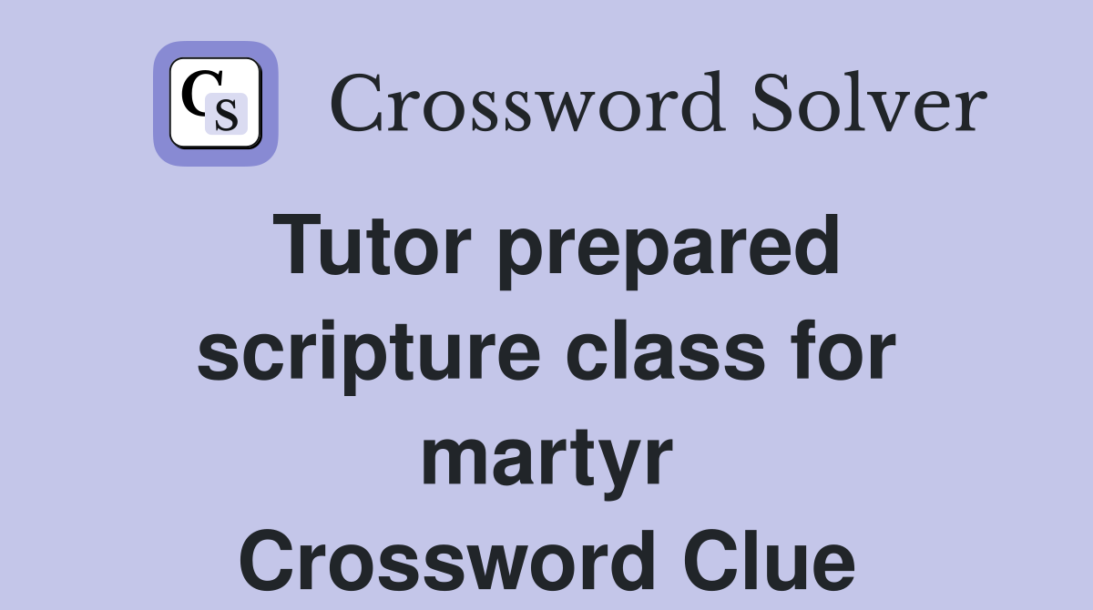 Tutor prepared scripture class for martyr Crossword Clue