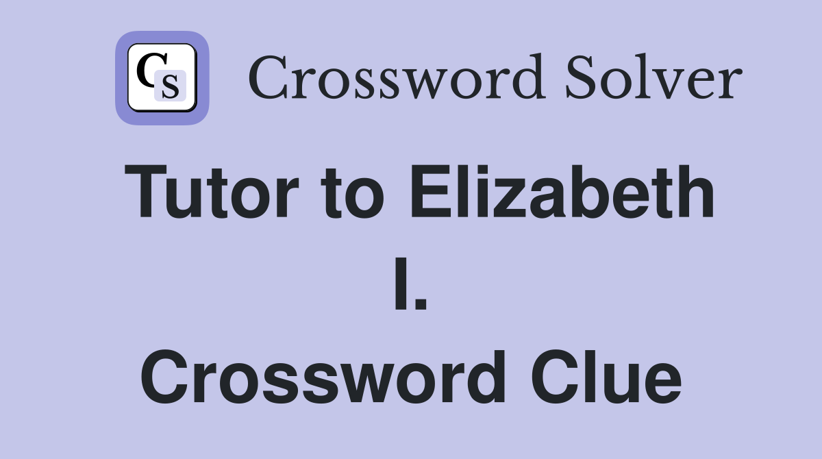 Tutor to Elizabeth I. Crossword Clue