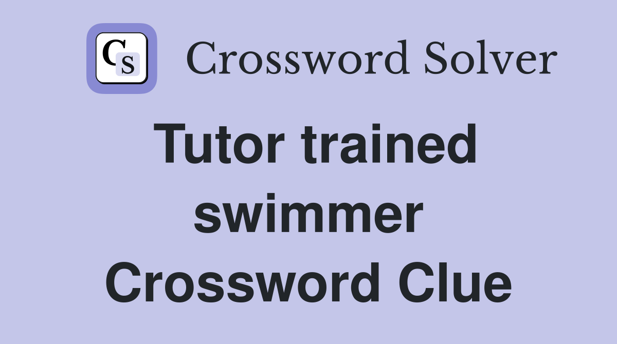 Tutor trained swimmer Crossword Clue