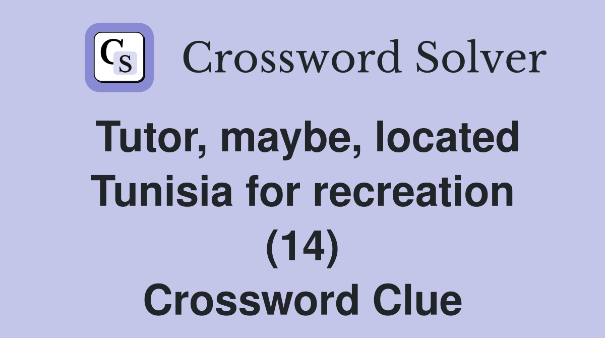 Tutor, maybe, located Tunisia for recreation (14) Crossword Clue